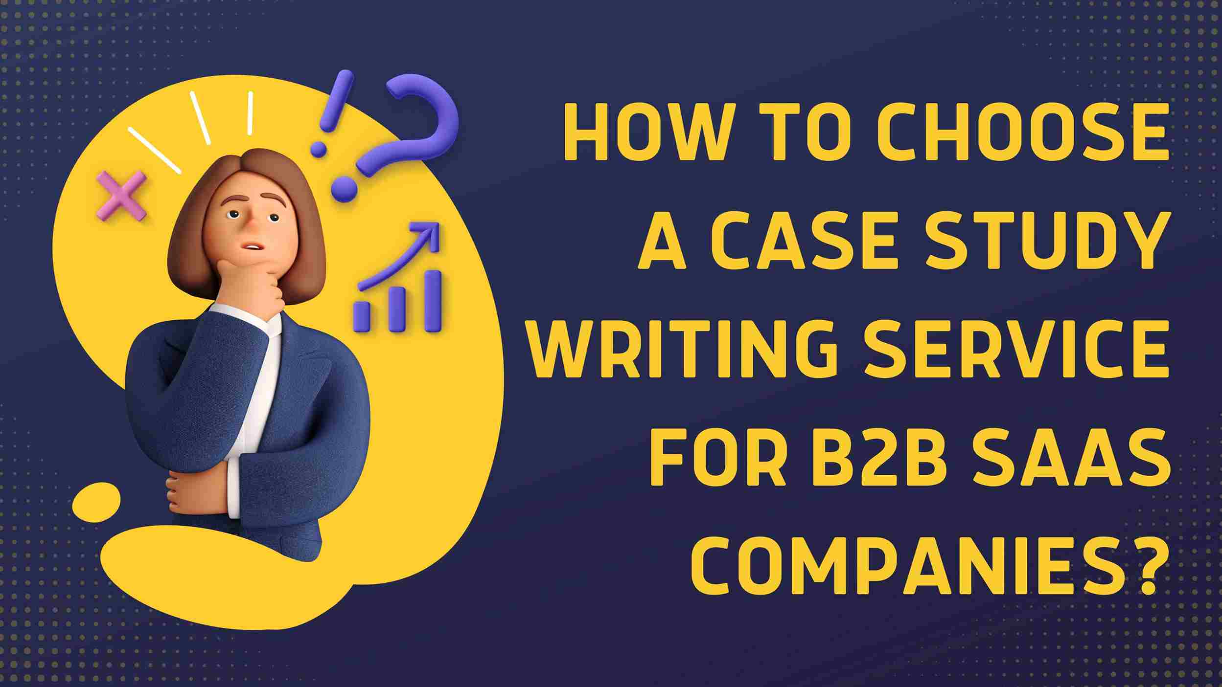 How to Choose a Case Study Writing Service for B2B SaaS Companies