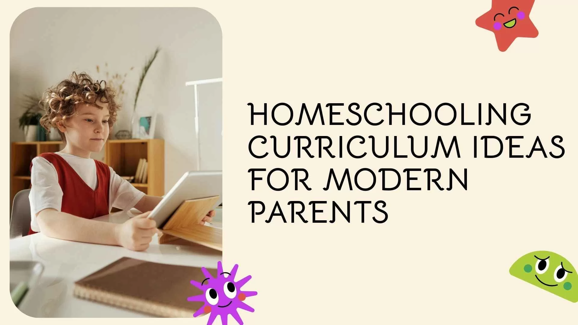 Homeschooling Curriculum Ideas for Modern Parents: Practical, Flexible, and Stress-Free