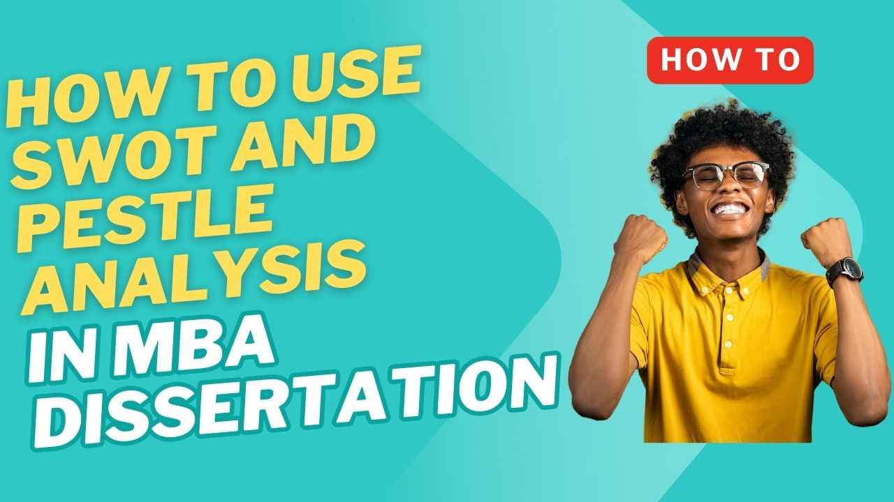 How to Use SWOT and PESTLE Analysis in MBA Dissertations